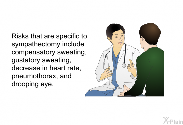 Risks that are specific to sympathectomy include compensatory sweating, gustatory sweating, decrease in heart rate, pneumothorax, and drooping eye.