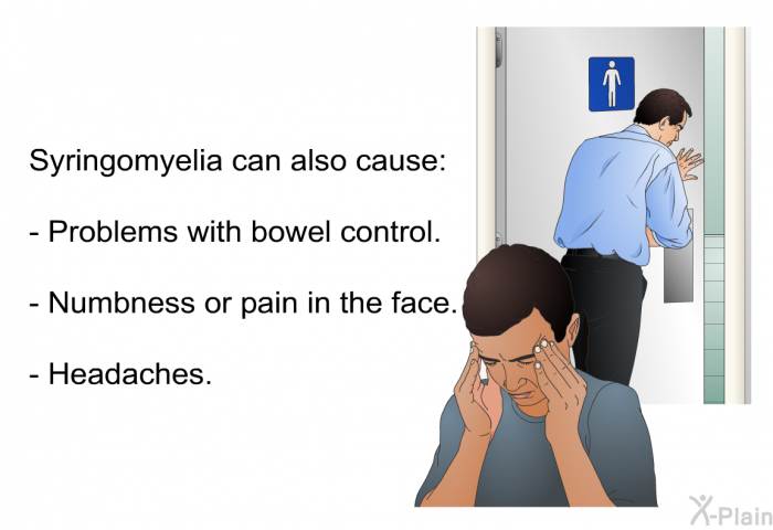 Syringomyelia can also cause:  Problems with bowel control. Numbness or pain in the face. Headaches.