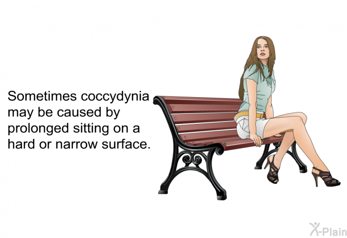 Sometimes coccydynia may be caused by prolonged sitting on a hard or narrow surface.