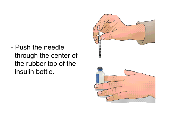 Push the needle through the center of the rubber top of the insulin bottle.