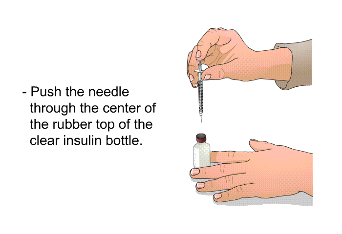 Push the needle through the center of the rubber top of the clear insulin bottle.