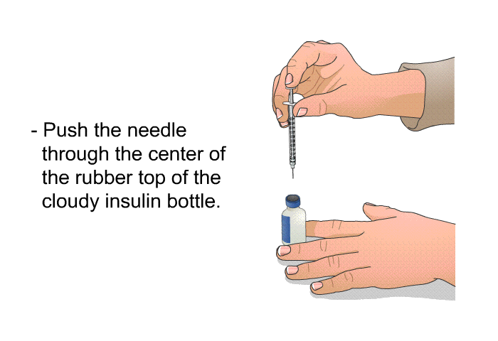 Push the needle through the center of the rubber top of the cloudy insulin bottle.