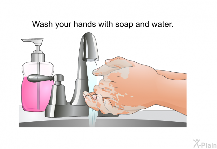 Wash your hands with soap and water.