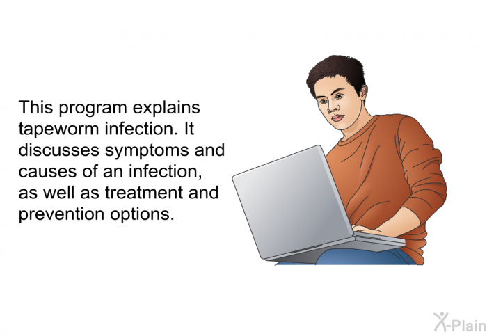 This health information explains tapeworm infection. It discusses symptoms and causes of an infection, as well as treatment and prevention options.