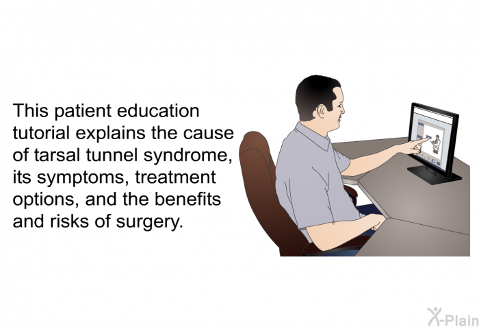 This health information explains the cause of tarsal tunnel syndrome, its symptoms, treatment options, and the benefits and risks of surgery.
