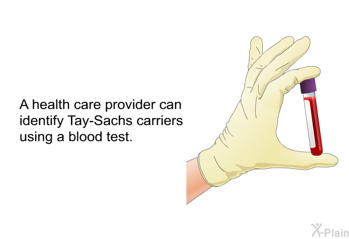 A health care provider can identify Tay-Sachs carriers using a blood test.