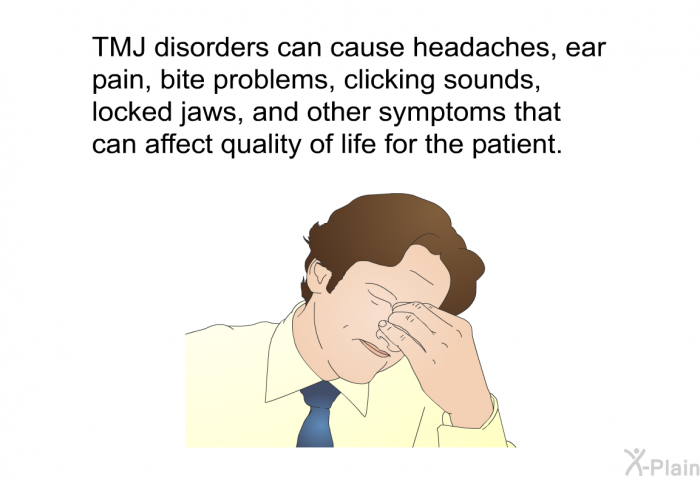 TMJ disorders can cause headaches, ear pain, bite problems, clicking sounds, locked jaws, and other symptoms that can affect quality of life for the patient.