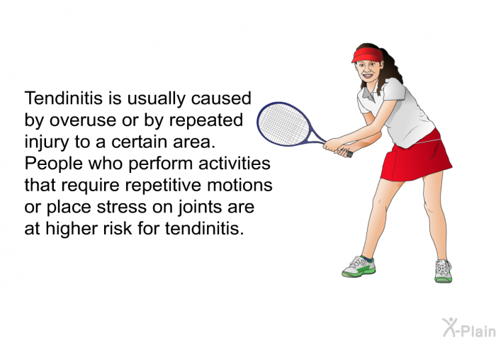 Tendinitis is usually caused by overuse or by repeated injury to a certain area. People who perform activities that require repetitive motions or place stress on joints are at higher risk for tendinitis.