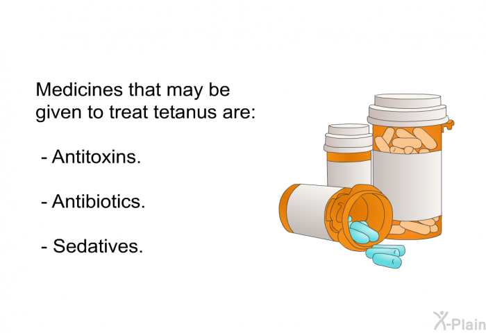 Medicines that may be given to treat tetanus are:  Antitoxins. Antibiotics. Sedatives.