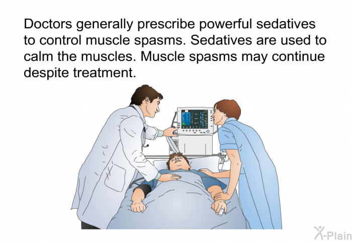 Doctors generally prescribe powerful sedatives to control muscle spasms. Sedatives are used to calm the muscles. Muscle spasms may continue despite treatment.