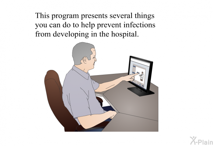 This health information presents several things you can do to help prevent infections from developing in the hospital.