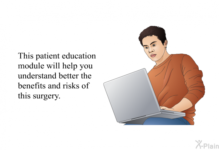 This health information will help you understand better the benefits and risks of this surgery.