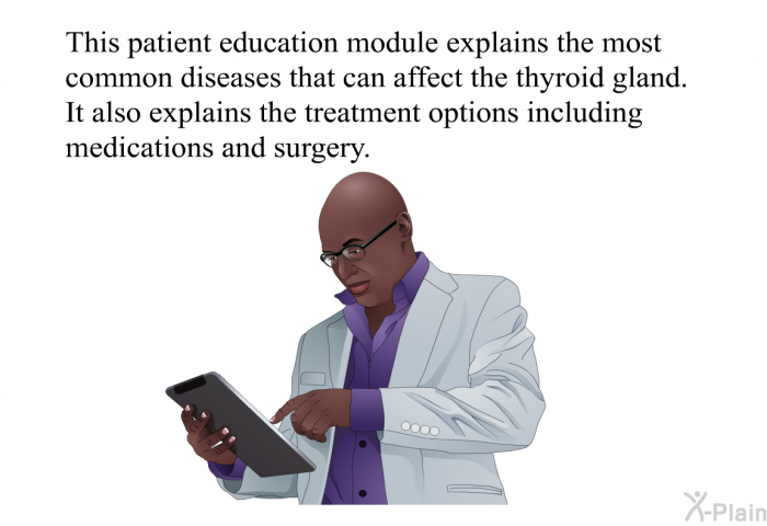 This health information explains the most common diseases that can affect the thyroid gland. It also explains the treatment options including medications and surgery.