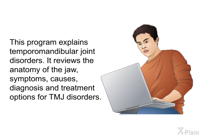 This health information explains temporomandibular joint disorders. It reviews the anatomy of the jaw, symptoms, causes, diagnosis and treatment options for TMJ disorders.