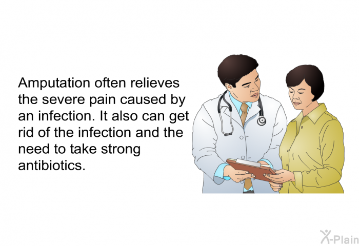 Amputation often relieves the severe pain caused by an infection. It also can get rid of the infection and the need to take strong antibiotics.