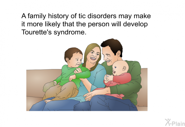A family history of tic disorders may make it more likely that the person will develop Tourette's syndrome.