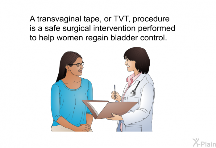 A transvaginal tape, or TVT, procedure is a safe surgical intervention performed to help women regain bladder control