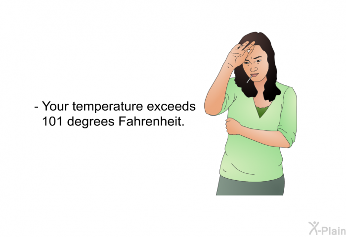 Your temperature exceeds 101 degrees Fahrenheit.