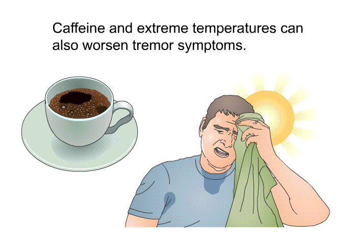 Caffeine and extreme temperatures can also worsen tremor symptoms.