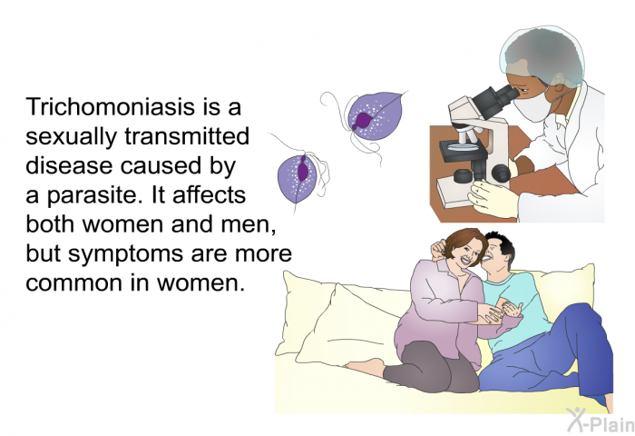 Trichomoniasis is a sexually transmitted disease caused by a parasite. It affects both women and men, but symptoms are more common in women.