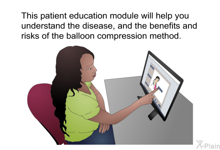 This health information will help you understand the disease, and the benefits and risks of the balloon compression method.