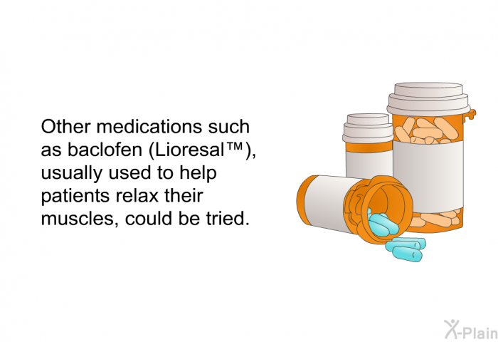 Other medications such as baclofen (Lioresal&trade;), usually used to help patients relax their muscles, could be tried.