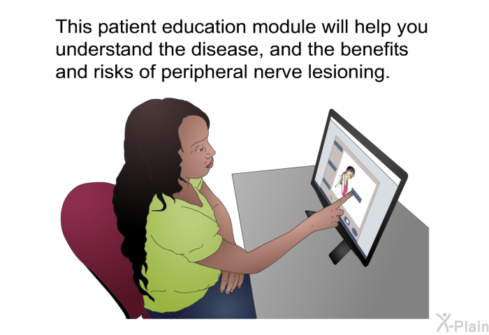 This health information will help you understand the disease, and the benefits and risks of peripheral nerve lesioning.