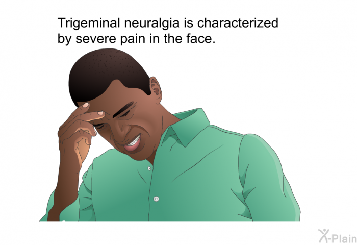 Trigeminal neuralgia is characterized by severe pain in the face.