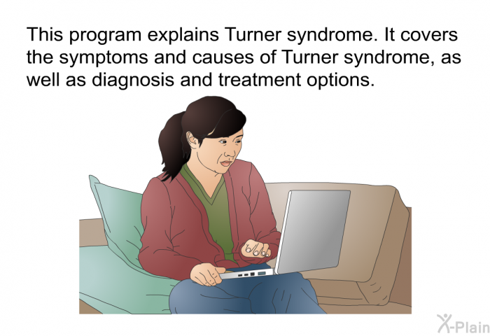 This health information explains Turner syndrome. It covers the symptoms and causes of Turner syndrome, as well as diagnosis and treatment options.