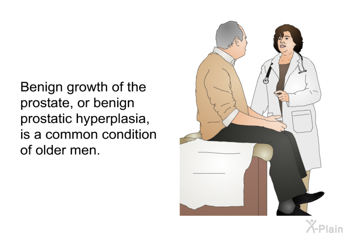 Benign growth of the prostate, or benign prostatic hyperplasia, is a common condition of older men.