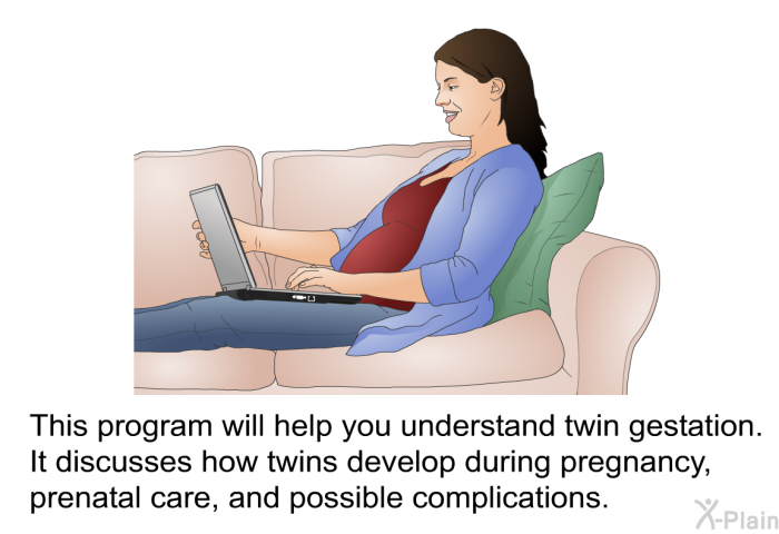 This health information will help you understand twin gestation. It discusses how twins develop during pregnancy, prenatal care, and possible complications.