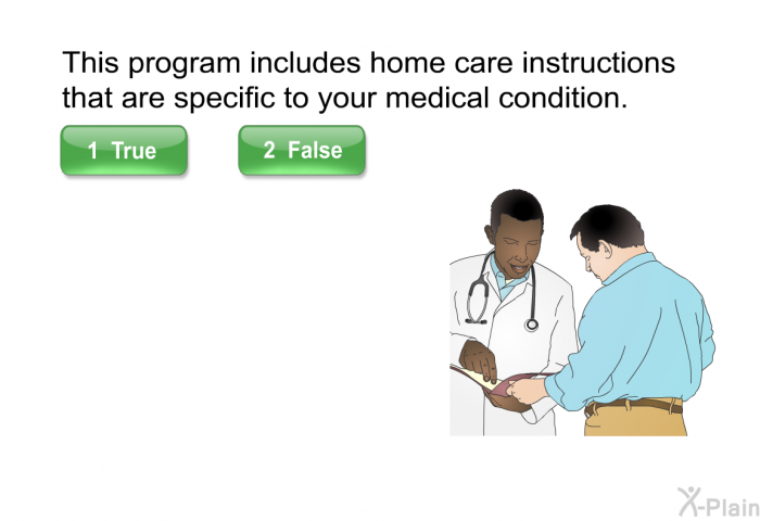 This program includes home care instructions that are specific to your medical condition.