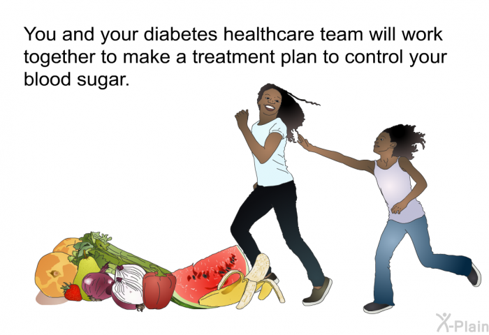 You and your diabetes healthcare team will work together to make a treatment plan to control your blood sugar.
