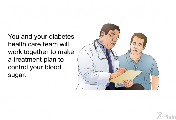 You and your diabetes health care team will work together to make a treatment plan to control your blood sugar.