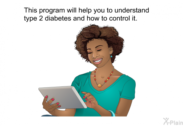 This health information will help you to understand type 2 diabetes and how to control it.