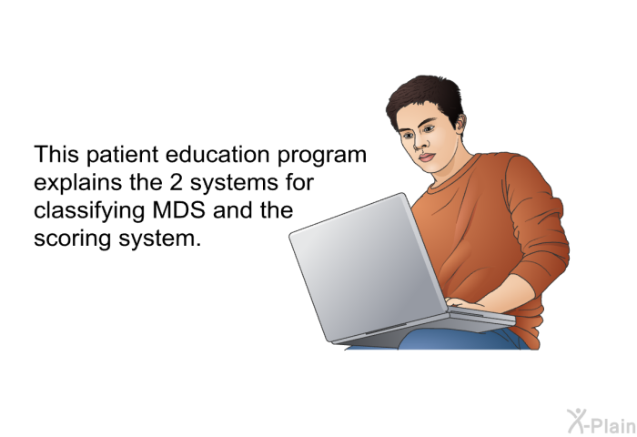 This health information explains the 2 systems for classifying MDS and the scoring system.
