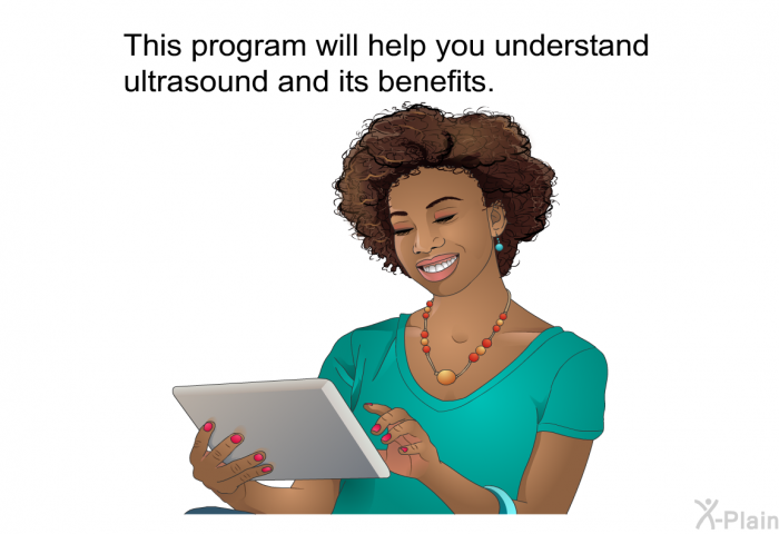 This health information will help you understand ultrasound and its benefits.