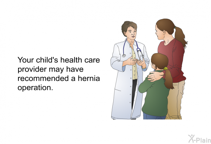 Your child's health care provider may have recommended a hernia operation.