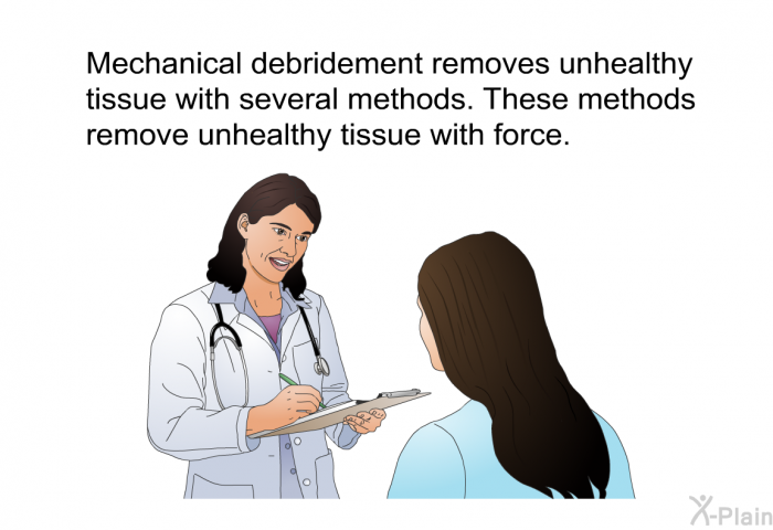 Mechanical debridement removes unhealthy tissue with several methods. These methods remove unhealthy tissue with force.