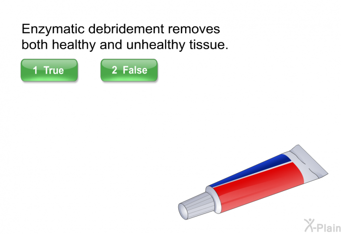 Enzymatic debridement removes both healthy and unhealthy tissue.