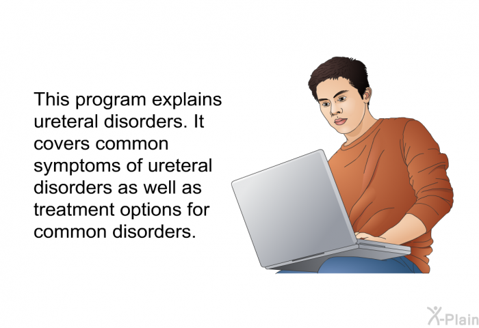 This health infromation explains ureteral disorders. It covers common symptoms of ureteral disorders as well as treatment options for common disorders.