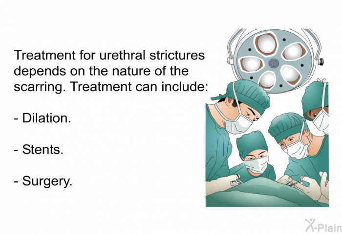 Treatment for urethral strictures depends on the nature of the scarring. Treatment can include:  Dilation. Stents. Surgery.
