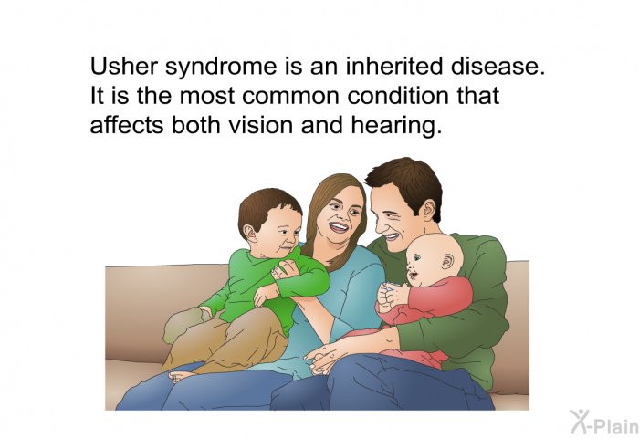 Usher syndrome is an inherited disease. It is the most common condition that affects both vision and hearing.