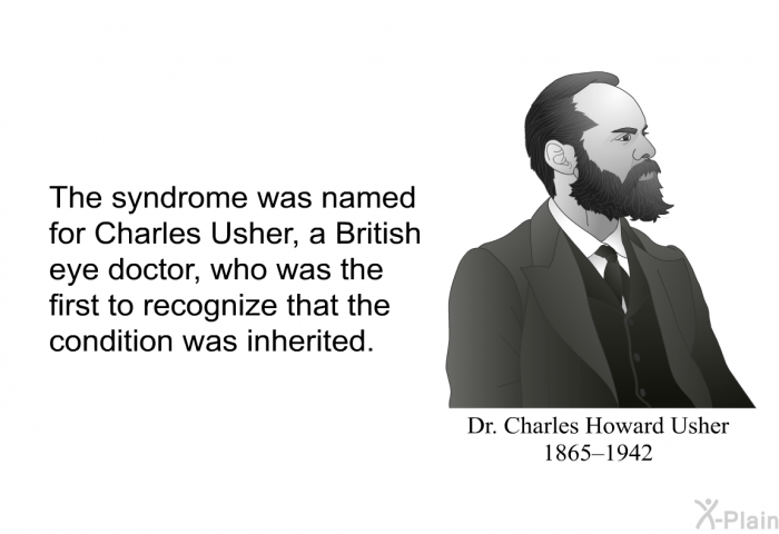 The syndrome was named for Charles Usher, a British eye doctor, who was the first to recognize that the condition was inherited.