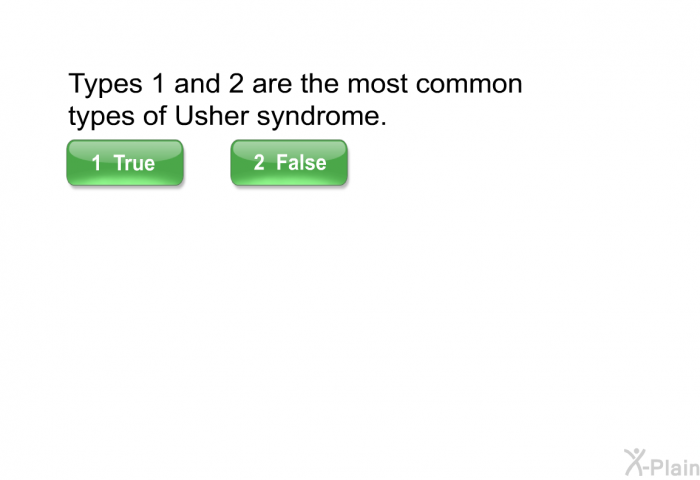 Types 1 and 2 are the most common types of Usher syndrome.