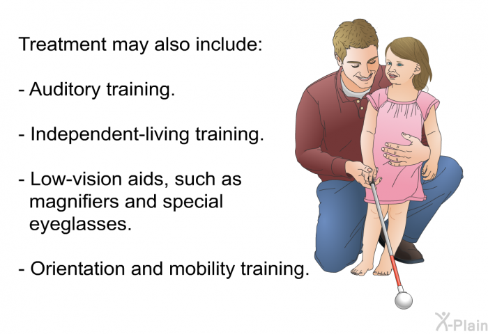 Treatment may also include:  Auditory training. Independent-living training. Low-vision aids, such as magnifiers and special eyeglasses. Orientation and mobility training.