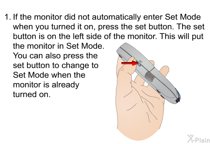 If the monitor did not automatically enter Set Mode when you turned it on, press the set button. The set button is on the left side of the monitor. This will put the monitor in Set Mode. You can also press the set button to change to Set Mode when the monitor is already turned on.