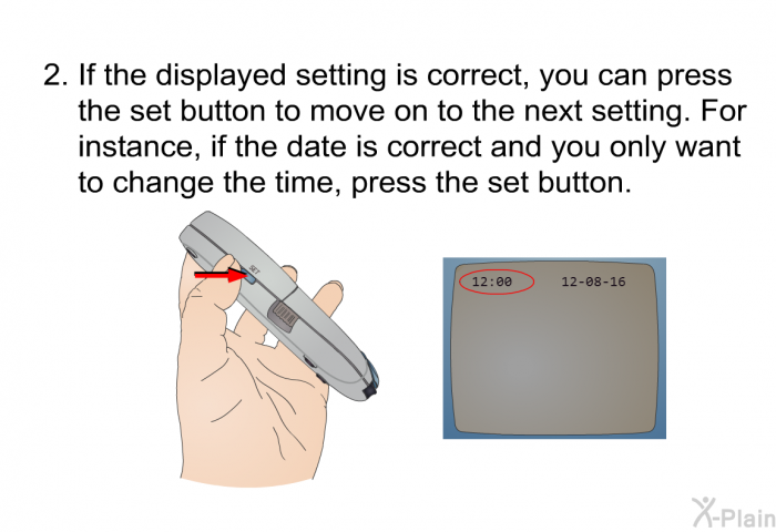 If the displayed setting is correct, you can press the set button to move on to the next setting. For instance, if the date is correct and you only want to change the time, press the set button.
