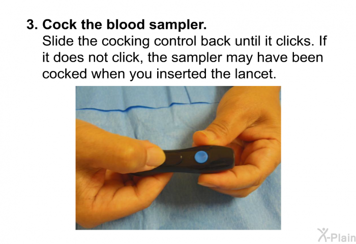 Cock the blood sampler. Slide the cocking control back until it clicks. If it does not click, the sampler may have been cocked when you inserted the lancet.
