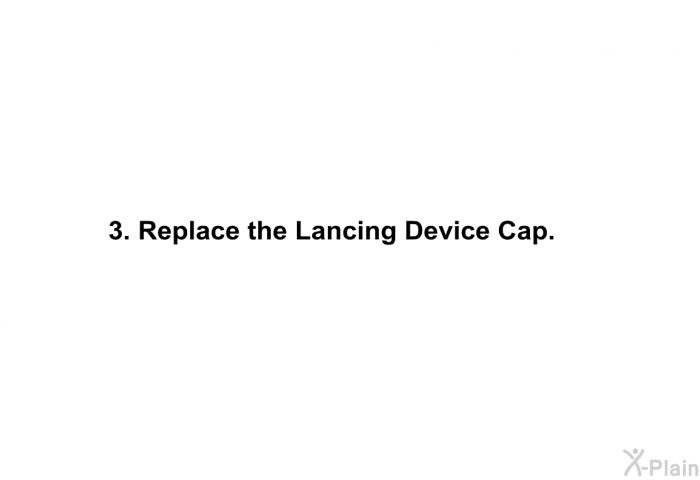 <B>Replace the Lancing Device Cap.</B>